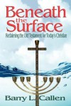 Beneath the Surface: Reclaiming the Old Testament for Today's Christian - Barry L. Callen