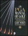 The PGA Manual of Golf: The Professional's Way to Play Better Golf - Gary Wiren