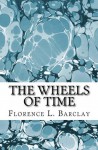 The Wheels of Time - Florence L. Barclay