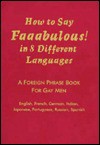 How to Say Fabulous in 8 Different Languages: A Multilingual Phrasebook for Gay Men - Gerard Mryglot, Ted Marks