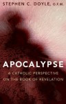 Apocalypse: A Catholic Perspective on the Book of Revelation - Stephen C. Doyle