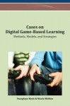 Cases on Digital Game-Based Learning: Methods, Models, and Strategies - Youngkyun Baek