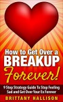 BreakUp: How to Get Over a BREAKUP Forever: 9 Step Strategy Guide To Stop Feeling Sad & Get Over Your Ex Forever *FREE BONUS 'Mindfulness for Beginners' ... help, Relationship, Dating, Self-Esteem) - Brittany Hallison, BreakUp, Break Up, Dating, BreakUp Recovery