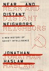 Near and Distant Neighbors: A New History of Soviet Intelligence - Jonathan Haslam