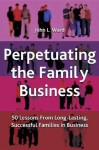 Perpetuating the Family Business: 50 Lessons Learned from Long Lasting, Successful Families in Business - Craig E. Aronoff