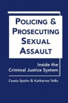 Policing and Prosecuting Sexual Assault: Inside the Criminal Justice System - Cassia Spohn