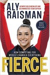 Fierce: How Competing for Myself Changed Everything - Aly Raisman