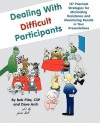 Dealing with Difficult Participants: 127 Practical Strategies for Minimizing Resistance and Maximizing Results in Your Presentations - Bob Pike