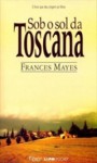 Sob o Sol da Toscana - Frances Mayes