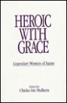 Heroic With Grace: Legendary Women Of Japan - Chieko Irie Mulhern