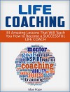 Life Coaching: 33 Amazing Lessons That Will Teach You How to Become a Successful Life Coach (life coaching, life coaching books, life coaching training) - Mae Pope