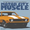 Motor City Muscle: The High-Powered History of the American Musclecar - Mike Mueller