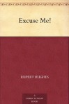 Excuse Me! - Rupert Hughes