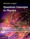 Quantum Concepts in Physics: An Alternative Approach to the Understanding of Quantum Mechanics - Malcolm S. Longair