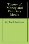 Theory of Money and Fiduciary Media - Jörg Guido Hülsmann, Joseph T. Salerno, Mateusz Machaj, Malavika Nair