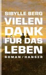 Vielen Dank für das Leben: Roman - Sibylle Berg