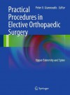 Practical Procedures in Elective Orthopedic Surgery: Upper Extremity and Spine - Peter V. Giannoudis