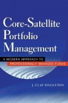 Core Satellite Portfolio Management: A Modern Approach For Professionally Managed Funds - J. Clay Singleton