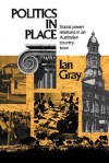 Politics in Place: Social Power Relations in an Australian Country Town - Ian Gray