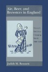 Ale, Beer, and Brewsters in England: Women's Work in a Changing World, 1300-1600 - Judith M. Bennett