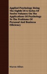 Applied Psychology Being the Eighth of a Series of Twelve Volumes on the Applications of Psychology to the Problems of Personal and Business Efficiency - Warren Hilton