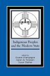 Indigenous Peoples and the Modern State - Duane Champagne, Karen Jo Torjesen, Susan Steiner