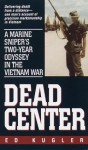 Dead Center: A Marine Sniper's Two-Year Odyssey in the Vietnam War - Ed Kugler