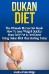 Dukan Diet: The Ultimate Dukan Diet Guide - How To Lose Weight Quickly, Burn Belly Fat & Feel Great Using Dukan Diet Plan Starting Today (Gluten Free, ... Fat, Weight Loss Fast, Ducan Diet Plan) - Jessica Cambridge, Dukan, Dukan Free Books, Dukan Guide, Dukan Plans, Dukan Menu, Dukan Foods, Dukan For Women