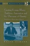 Korean Music Volume 2: Creating Korean Music: Tradition, Innovation And the Discourse of Identity (Soas Musicology) (Soas Musicology) (Soas Musicology Series: Perspectives on Korean Music) (v. 2) - Keith Howard