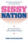 Sissy Nation: How America Became a Culture of Wimps & Stoopits - John Strausbaugh