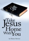 Take Jesus Home With You - Elaine Stevens