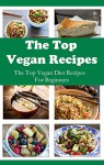 The Top Vegan Recipes: The Top Vegan Diet Recipes For Beginners (Vegan Diet Cookbook) - Jack Evans