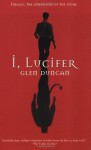 I, Lucifer: Finally, the Other Side of the Story - Glen Duncan