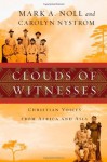 Clouds of Witnesses: Christian Voices from Africa and Asia - Mark A. Noll, Carolyn Nystrom