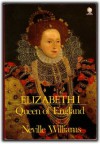 Elizabeth I, Queen of England - Neville Williams