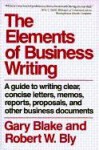 Elements of Business Writing: A Guide to Writing Clear, Concise Letters, Mem - Gary Blake, Robert Bly