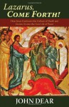 Lazarus, Come Forth!: How Jesus Confronts the Culture of Death and Invites Us into the New Life of Peace - John Dear