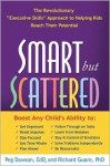 Smart but Scattered: The Revolutionary "Executive Skills" Approach to Helping Kids Reach Their Potential - Peg Dawson, Richard Guare