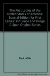 The First Ladies of the United States of America: Special Edition for "First Ladies: Influence and Image" C-Span original series - Allida Black, Michelle Obama, Richard Norton Smith