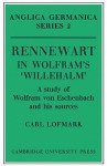 Rennewart in Wolfram's 'Willehalm': A Study of Wolfram Von Eschenbach and His Sources - Carl Lofmark