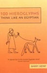 100 Hieroglyphs: Think Like an Egyptian - Barry Kemp