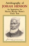 Autobiography of Josiah Henson: An Inspiration for Harriet Beecher Stowe's Uncle Tom - Josiah Henson