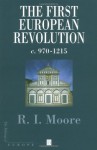 The First European Revolution: 970-1215 - R.I. Moore