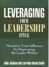 Leveraging Your Leadership Style: Maximize Your Influence by Discovering the Leader Within - John Jackson