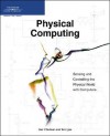 Physical Computing: Sensing and Controlling the Physical World with Computers - Dan O'Sullivan