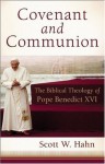 Covenant and Communion: The Biblical Theology of Pope Benedict XVI - Scott Hahn