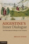 Augustine's Inner Dialogue: The Philosophical Soliloquy in Late Antiquity - Brian Stock