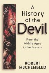 A History of the Devil: From the Middle Ages to the Present - Robert Muchembled