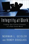 Integrity at Work: Finding Your Ethical Compass in a Post-Enron World - Norman L. Geisler, Randy Douglass