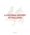 A Cultural History of Wallonia - Bruno Demoulin